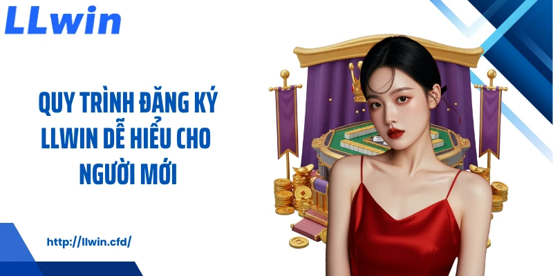 Quy trình đăng ký LLWIN dễ hiểu cho người mới